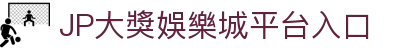 JP大獎娛樂城|註冊體驗金388|滿千贈千|娛樂城首選